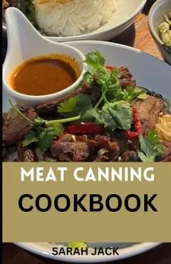 The Meat Canning Cookbook: Step into the world of timeless preservation with The Meat Canning Cookbook