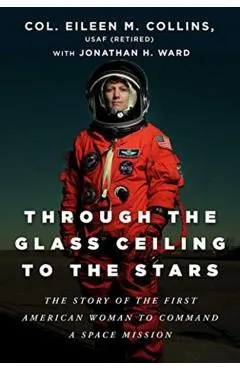 Through the Glass Ceiling to the Stars: The Story of the First American Woman to Command a Space Mission