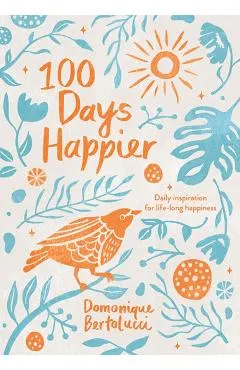100 Days Happier: Daily Inspiration for Life-Long Happiness