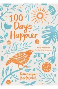 100 Days Happier: Daily Inspiration for Life-Long Happiness