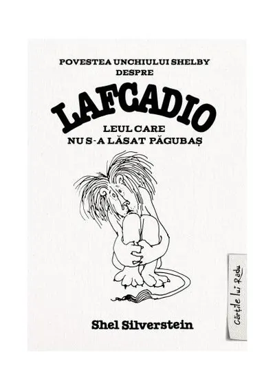 Povestea unchiului Shelby despre Lafcadio, leul care nu s-a lăsat păgubaş - Hardcover - Shel Silverstein