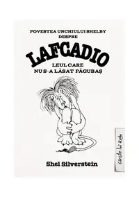 Povestea unchiului Shelby despre Lafcadio, leul care nu s-a lăsat păgubaş - Hardcover - Shel Silverstein