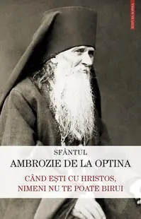 Când ești cu Hristos, nimeni nu te poate birui - Paperback brosat - Sfântul Ambrozie De La Optina
