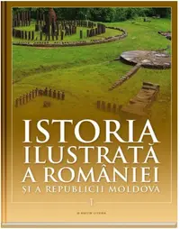 Istoria ilustrată a României și a Republicii Moldova. Din Paleolitic până în sec. al X-lea