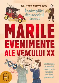 Întâmplări din secolul trecut. Marile evenimente ale veacului XX (pdf)