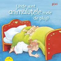 PIXI. Unde sunt animăluțele mele de pluș? - Paperback - Anne-Marie Frisque