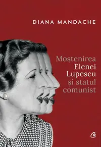 Moștenirea Elenei Lupescu și statul comunist - Paperback brosat - Diana Mandache