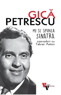 Gica Petrescu: Mi se spunea Sinatra. Convorbiri cu Fabian Anton