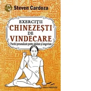Exercitii chinezesti de vindecare. Practici personalizate pentru sanatate si longevitate