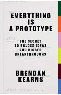 Everything Is a Prototype: The Secret to Bold Ideas, Bigger Bets, and Creative Breakthroughs