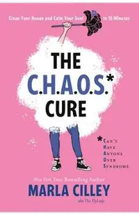 The Chaos Cure: Clean Your House and Calm Your Soul in 15 Minutes