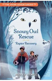 The Avian Adventurers #1: Snowy Owl Rescue: Raptor Recovery
