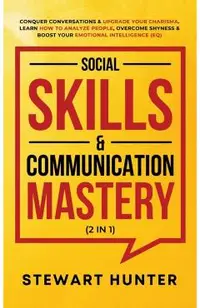 Social Skills & Communication Mastery (2 in 1): Conquer Conversations & Upgrade Your Charisma. Learn How To Analyze People, Overcome Shyness & Boost Y