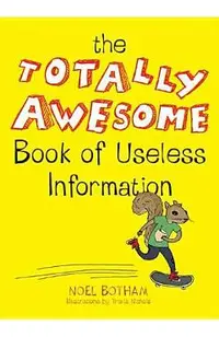 The Totally Awesome Book of Useless Information