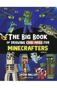 The Big Book of Drawing Chibi Mobs for Minecrafters: Learn to Draw 100 Chibi Mobs: Step-by-Step Guide Included