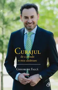 Curajul de a prinde o stea căzătoare - Paperback brosat - Gheorghe Falcă