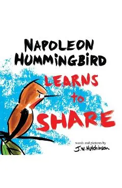 A Hummingbird Learns to Share: A Cute and Fun Children's Book About the Value of Sharing (Picture Books for Kids, Kindergarteners, Elementary, Prescho