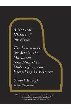 A Natural History of the Piano: The Instrument, the Music, the Musicians: From Mozart to Modern Jazz and Everything in Between