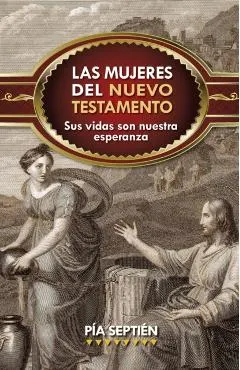 Las Mujeres del Nuevo Testamento: Sus Vidas Son Nuestra Esperanza