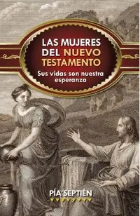 Las Mujeres del Nuevo Testamento: Sus Vidas Son Nuestra Esperanza