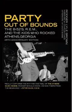 Party Out of Bounds: The B-52's, R.E.M., and the Kids Who Rocked Athens, Georgia