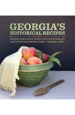 Georgia's Historical Recipes: Seeking Our State's Oldest Written Foodways and the Stories Behind Them