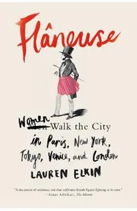 Fl�neuse: Women Walk the City in Paris, New York, Tokyo, Venice, and London