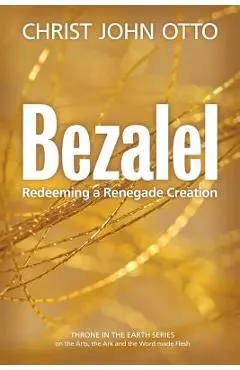 Bezalel: Redeeming a Renegade Creation