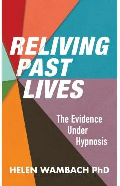 Reliving Past Lives: The Evidence Under Hypnosis