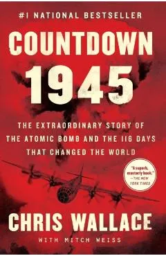 Countdown 1945: The Extraordinary Story of the Atomic Bomb and the 116 Days That Changed the World