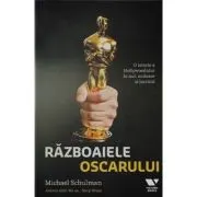 Razboaiele Oscarului. O istorie a Hollywoodului in aur, sudoare si lacrimi