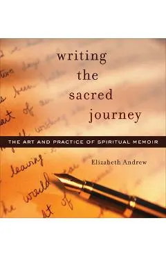 Writing the Sacred Journey: Art and Practice of Spiritual Memoir