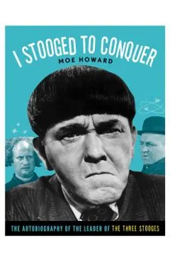 I Stooged to Conquer: The Autobiography of the Leader of the Three Stooges