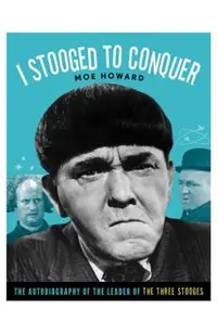 I Stooged to Conquer: The Autobiography of the Leader of the Three Stooges