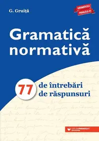 Gramatică normativă. 77 de întrebări. 77 de răspunsuri - Ediția a VIII-a - Paperback - G. Gruiţă