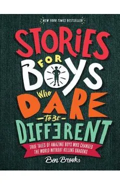 Stories for Boys Who Dare to Be Different: True Tales of Amazing Boys Who Changed the World Without Killing Dragons