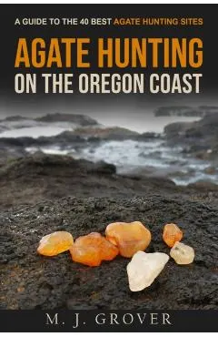Agate Hunting on the Oregon Coast: A Guide to the 40 Best Agate Hunting Sites