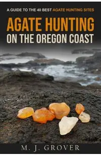 Agate Hunting on the Oregon Coast: A Guide to the 40 Best Agate Hunting Sites