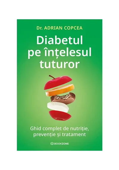Diabetul pe intelesul tuturor. Ghid complet de nutritie, preventie si tratament