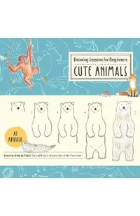 Drawing Lessons for Beginners: Cute Animals: Learn to Draw Animals! Start with Basic Shapes, Then Make Them Cute!