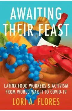 Awaiting Their Feast: Latinx Food Workers and Activism from World War II to Covid-19