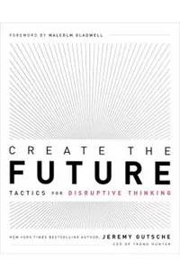 Create the Future: Tactics for Disruptive Thinking