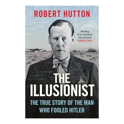 The Illusionist The True Story of the Man Who Fooled Hitler