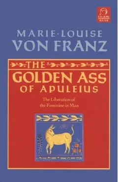 The Golden Ass of Apuleius: The Liberation of the Feminine in Man