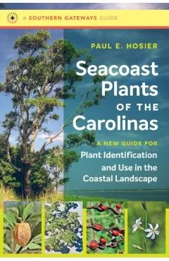 Seacoast Plants of the Carolinas: A New Guide for Plant Identification and Use in the Coastal Landscape