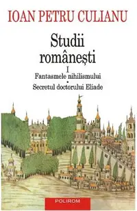 Studii romanesti Vol.1: Fantasmele nihilismului. Secretul doctorului Eliade