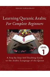 Learning Quranic Arabic for Complete Beginners: A Step by Step Self-Teaching Guide to the Arabic Language of the Quran