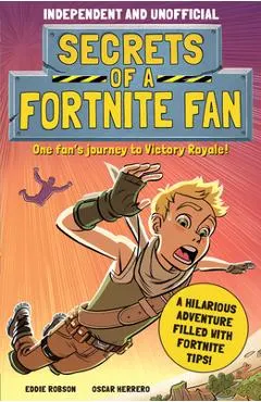 Secrets of a Fortnite Fan (Independent & Unofficial): The Fact-Packed, Fun-Filled Unofficial Fortnite Adventure!