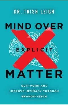 Mind Over Explicit Matter: Quit Porn and Improve Intimacy Through Neuroscience