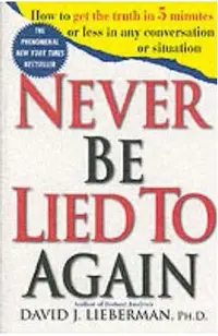 Never Be Lied to Again: How to Get the Truth in 5 Minutes or Less in Any Conversation or Situation